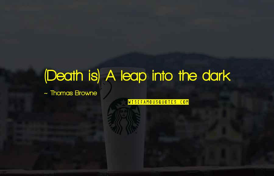A Person Who Feels Appreciated Quotes By Thomas Browne: (Death is) A leap into the dark.