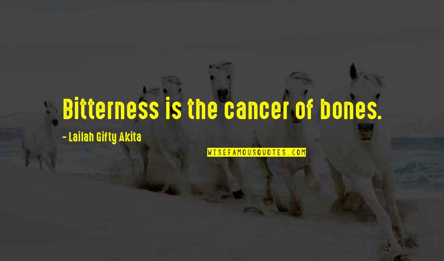 A Person Who Has Died Quotes By Lailah Gifty Akita: Bitterness is the cancer of bones.