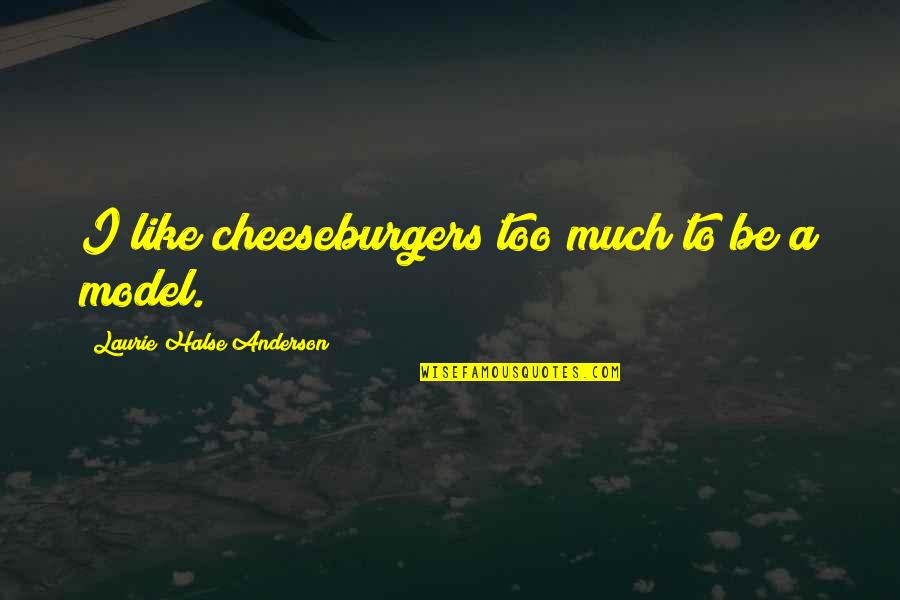 A Person Who Has Died Quotes By Laurie Halse Anderson: I like cheeseburgers too much to be a