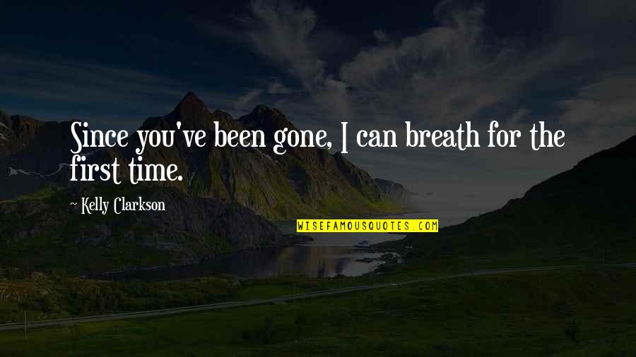 A Person Who Is Sick Quotes By Kelly Clarkson: Since you've been gone, I can breath for