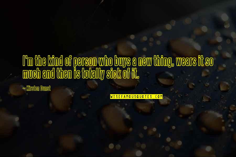 A Person Who Is Sick Quotes By Kirsten Dunst: I'm the kind of person who buys a