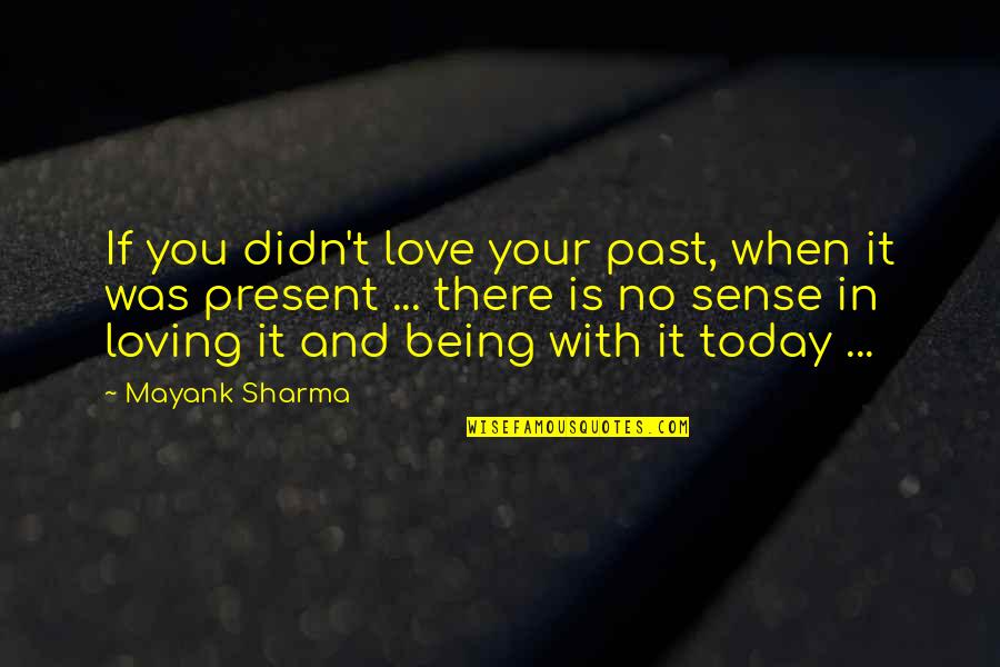 A Person Who Is Sick Quotes By Mayank Sharma: If you didn't love your past, when it