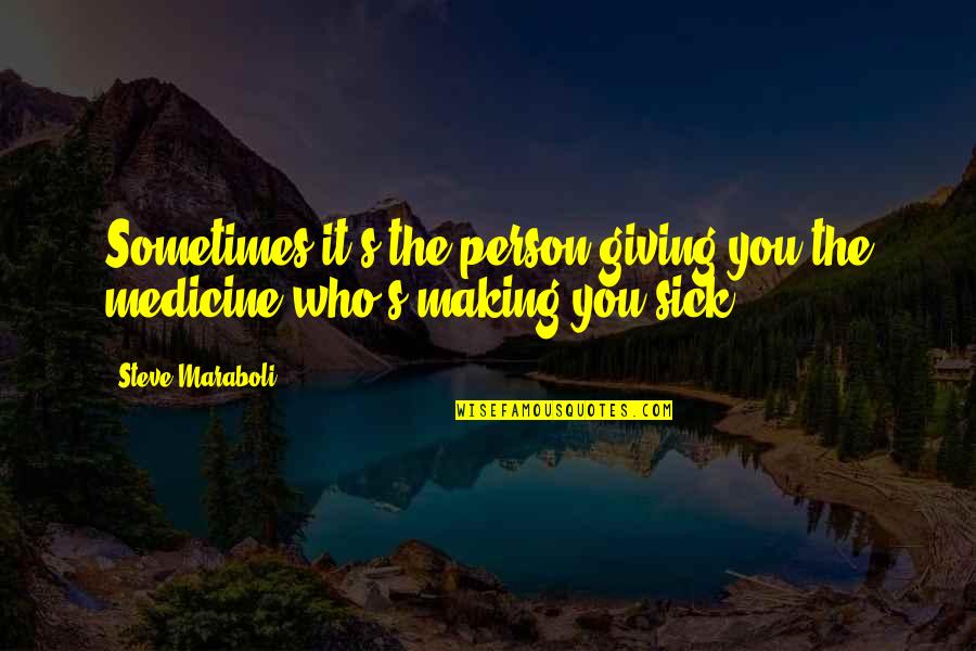 A Person Who Is Sick Quotes By Steve Maraboli: Sometimes it's the person giving you the medicine
