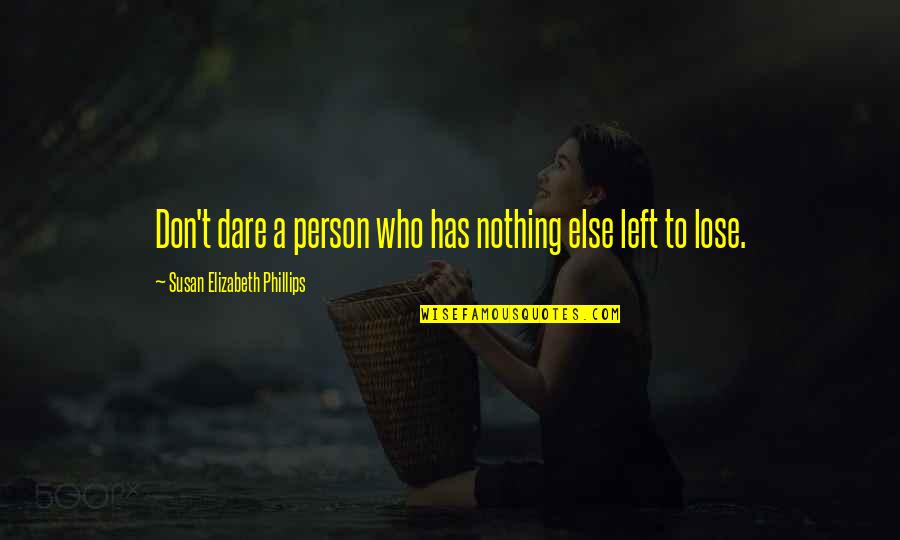 A Person Who Left You Quotes By Susan Elizabeth Phillips: Don't dare a person who has nothing else