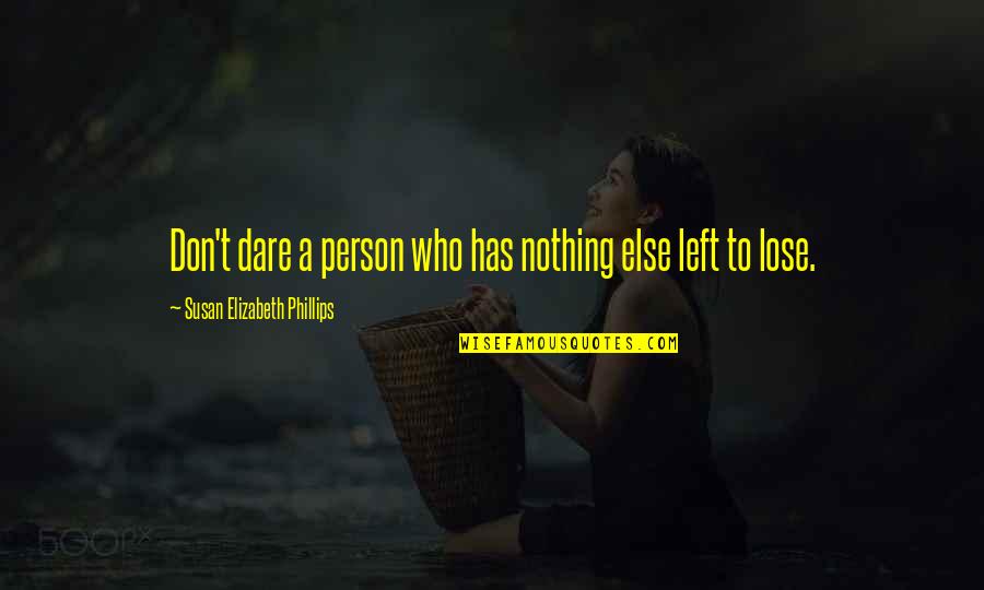 A Person Who Left You Quotes By Susan Elizabeth Phillips: Don't dare a person who has nothing else A Person Who Left You Quotes By Susan Elizabeth Phillips: Don't dare a person who has nothing else