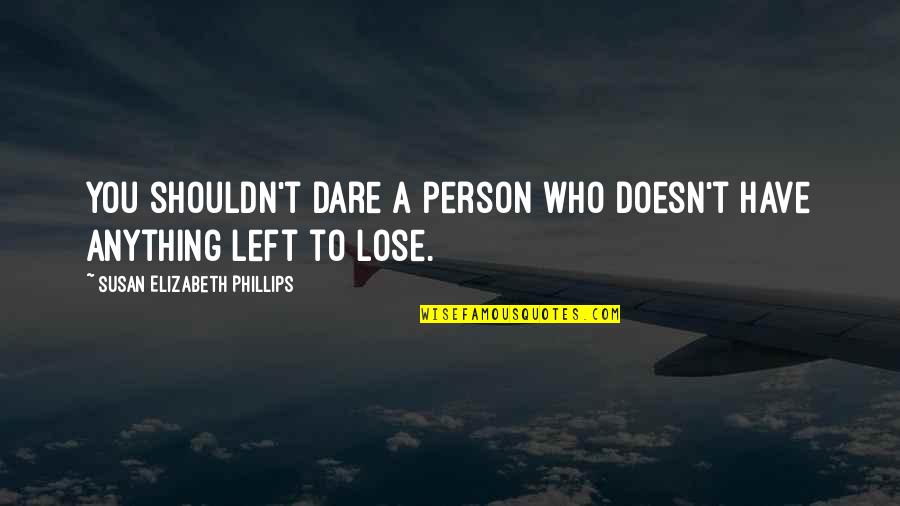 A Person Who Left You Quotes By Susan Elizabeth Phillips: You shouldn't dare a person who doesn't have A Person Who Left You Quotes By Susan Elizabeth Phillips: You shouldn't dare a person who doesn't have
