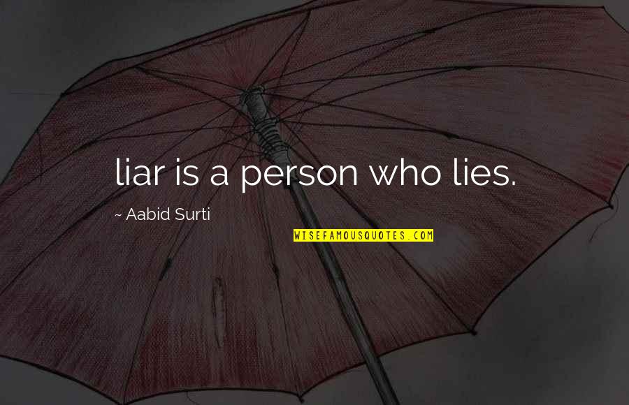 A Person Who Lies Quotes By Aabid Surti: liar is a person who lies.