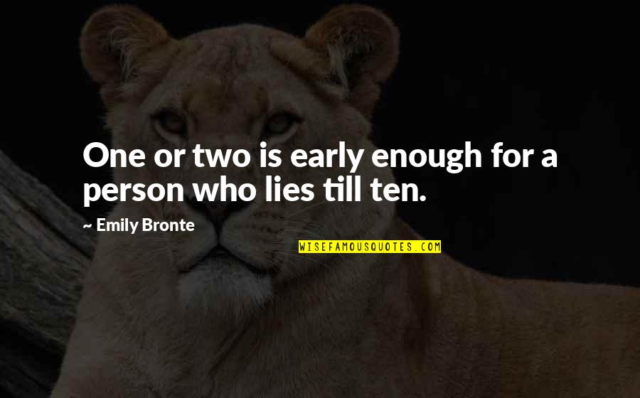 A Person Who Lies Quotes By Emily Bronte: One or two is early enough for a