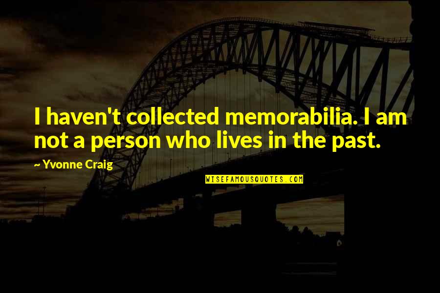 A Person Who Lives In The Past Quotes By Yvonne Craig: I haven't collected memorabilia. I am not a