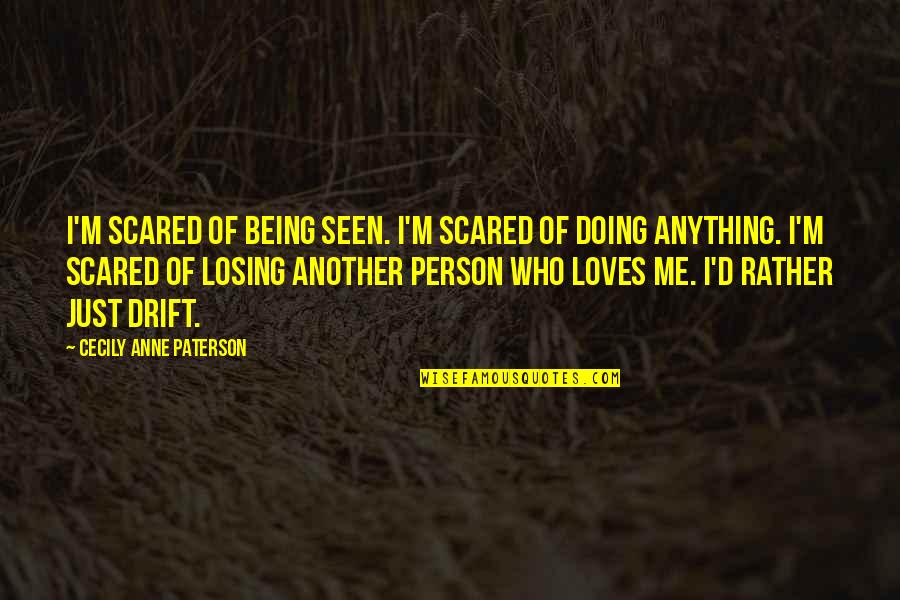 A Person Who Loves You Quotes By Cecily Anne Paterson: I'm scared of being seen. I'm scared of