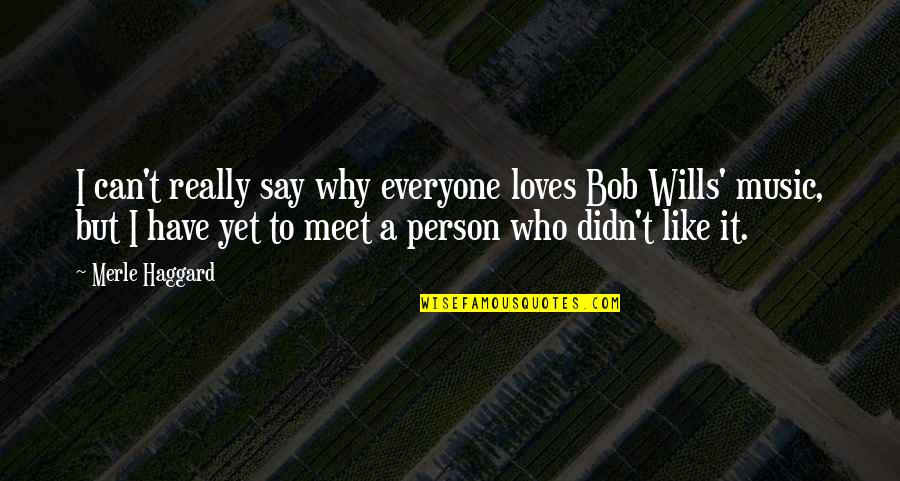 A Person Who Loves You Quotes By Merle Haggard: I can't really say why everyone loves Bob