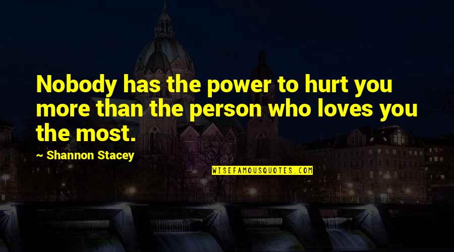 A Person Who Loves You Quotes By Shannon Stacey: Nobody has the power to hurt you more
