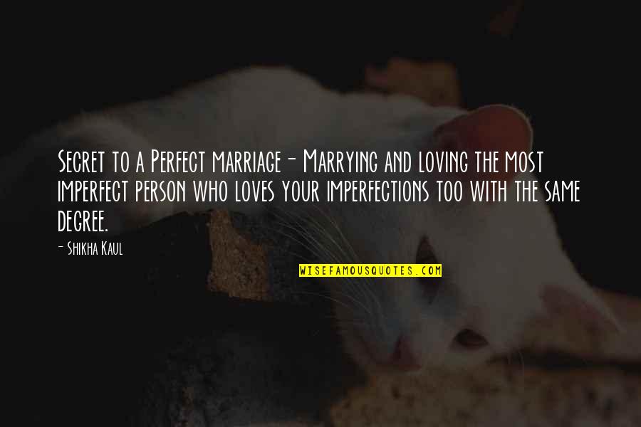 A Person Who Loves You Quotes By Shikha Kaul: Secret to a Perfect marriage- Marrying and loving