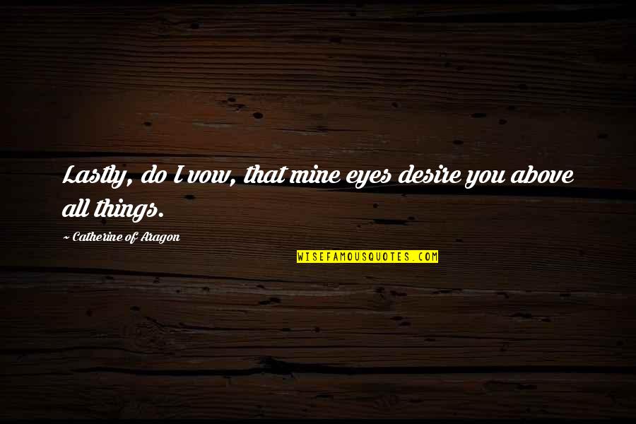 A Person Who Makes You Laugh Quotes By Catherine Of Aragon: Lastly, do I vow, that mine eyes desire A Person Who Makes You Laugh Quotes By Catherine Of Aragon: Lastly, do I vow, that mine eyes desire