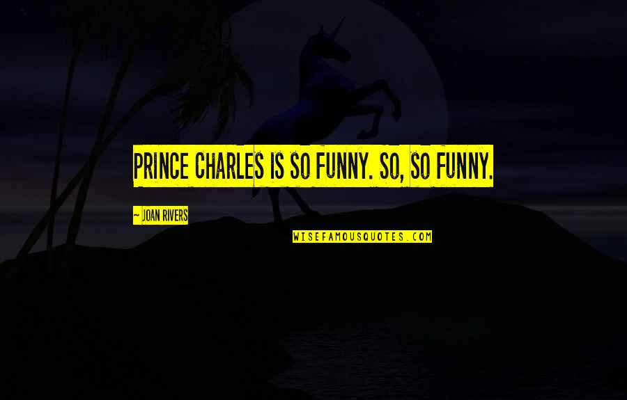 A Person Who Never Made A Mistake Quotes By Joan Rivers: Prince Charles is so funny. So, so funny.