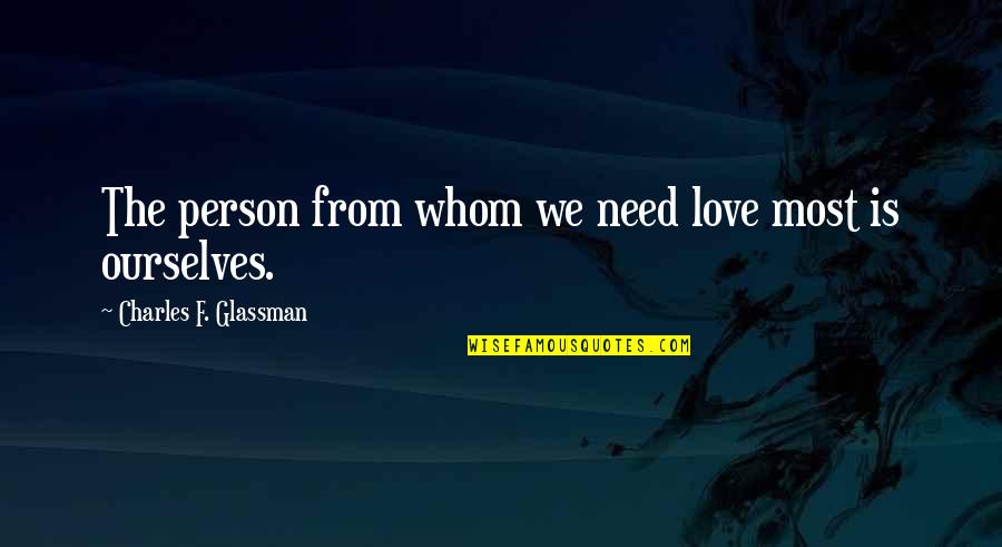 A Person Whom You Love Quotes By Charles F. Glassman: The person from whom we need love most