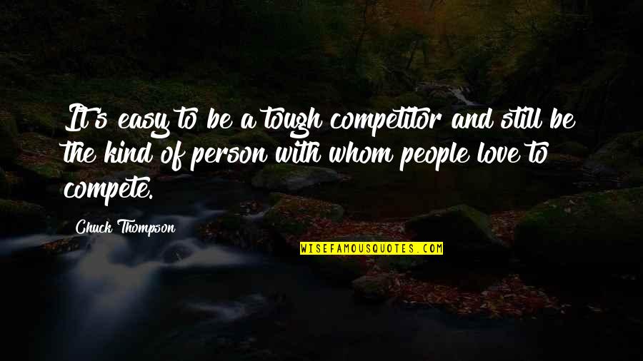 A Person Whom You Love Quotes By Chuck Thompson: It's easy to be a tough competitor and