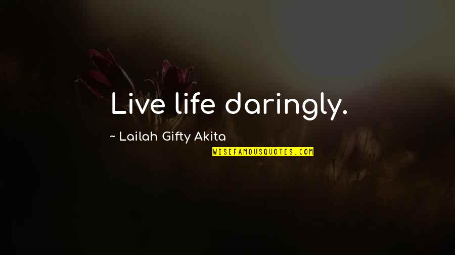 A Person Whom You Love Quotes By Lailah Gifty Akita: Live life daringly.