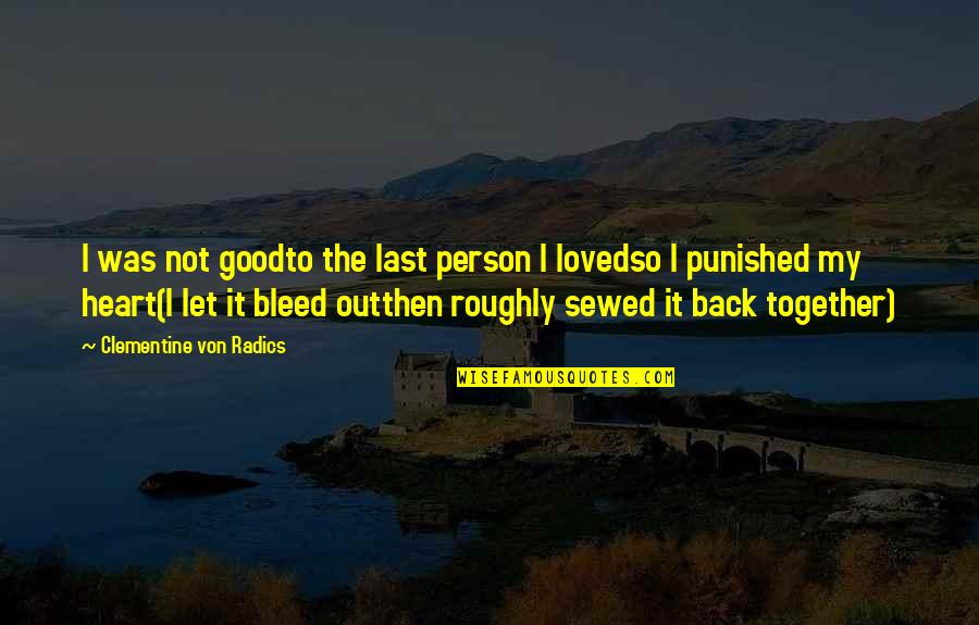 A Person With A Good Heart Quotes By Clementine Von Radics: I was not goodto the last person I