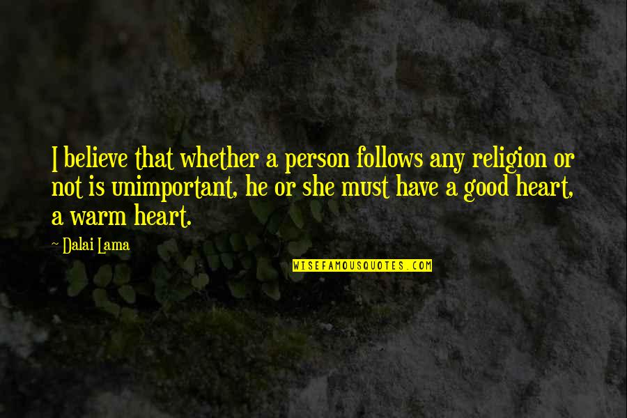 A Person With A Good Heart Quotes By Dalai Lama: I believe that whether a person follows any