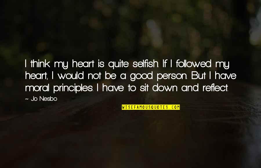 A Person With A Good Heart Quotes By Jo Nesbo: I think my heart is quite selfish. If
