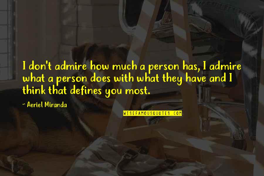 A Person You Admire Quotes By Aeriel Miranda: I don't admire how much a person has,