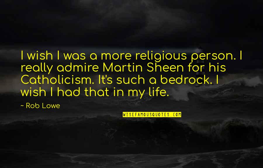 A Person You Admire Quotes By Rob Lowe: I wish I was a more religious person.