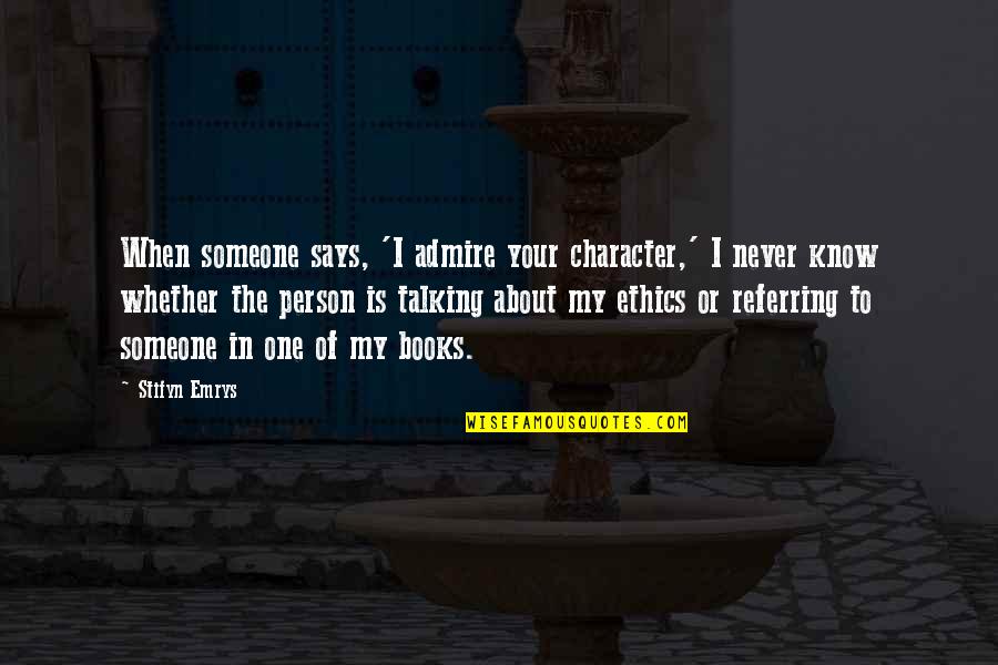A Person You Admire Quotes By Stifyn Emrys: When someone says, 'I admire your character,' I