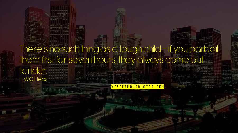 A Person You Admire Quotes By W.C. Fields: There's no such thing as a tough child