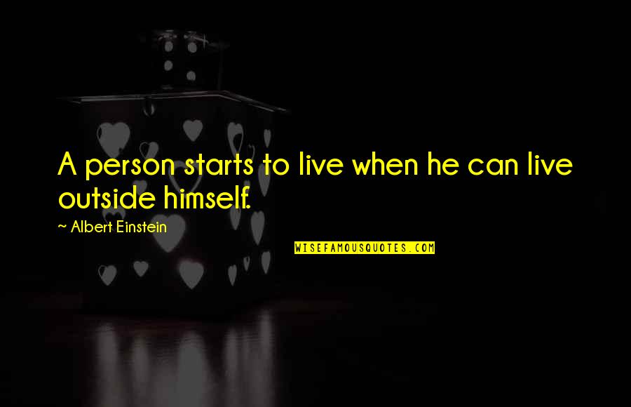 A Person You Can't Live Without Quotes By Albert Einstein: A person starts to live when he can