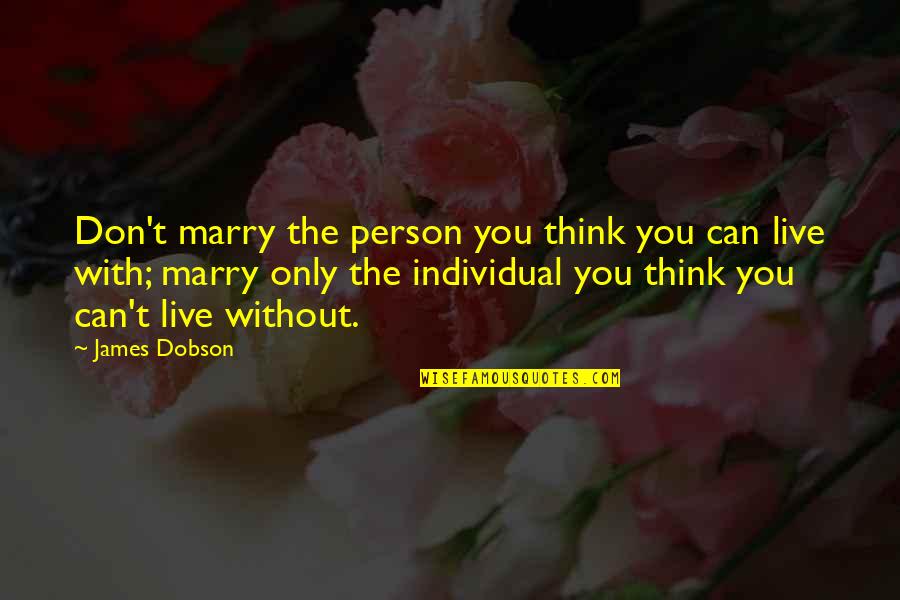 A Person You Can't Live Without Quotes By James Dobson: Don't marry the person you think you can