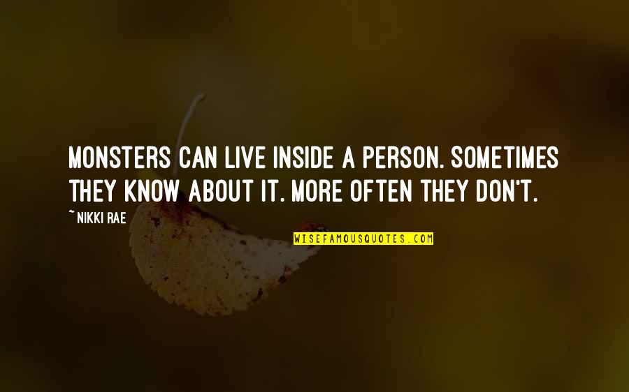A Person You Can't Live Without Quotes By Nikki Rae: Monsters can live inside a person. Sometimes they