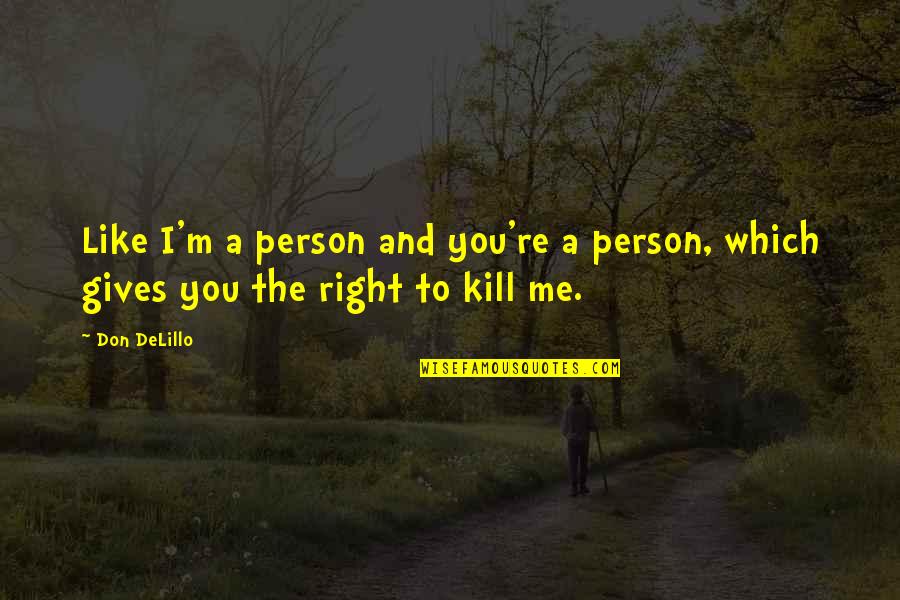 A Person You Don't Like Quotes By Don DeLillo: Like I'm a person and you're a person,