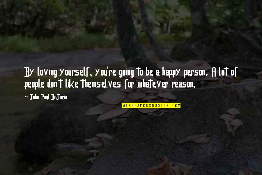 A Person You Don't Like Quotes By John Paul DeJoria: By loving yourself, you're going to be a