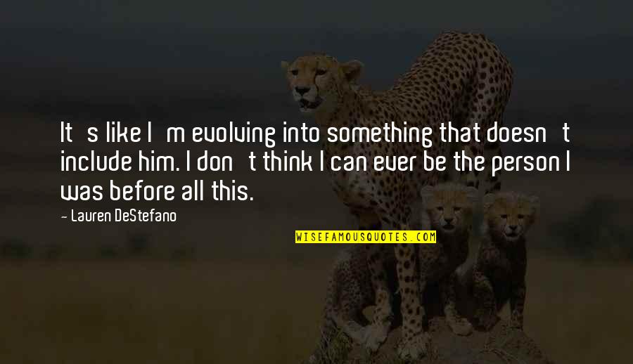 A Person You Don't Like Quotes By Lauren DeStefano: It's like I'm evolving into something that doesn't