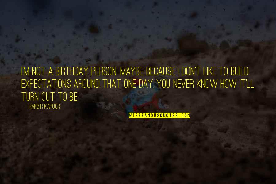 A Person You Don't Like Quotes By Ranbir Kapoor: I'm not a birthday person. Maybe because I