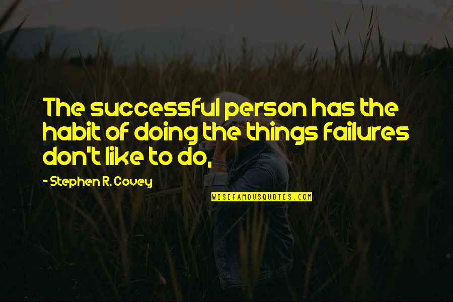 A Person You Don't Like Quotes By Stephen R. Covey: The successful person has the habit of doing