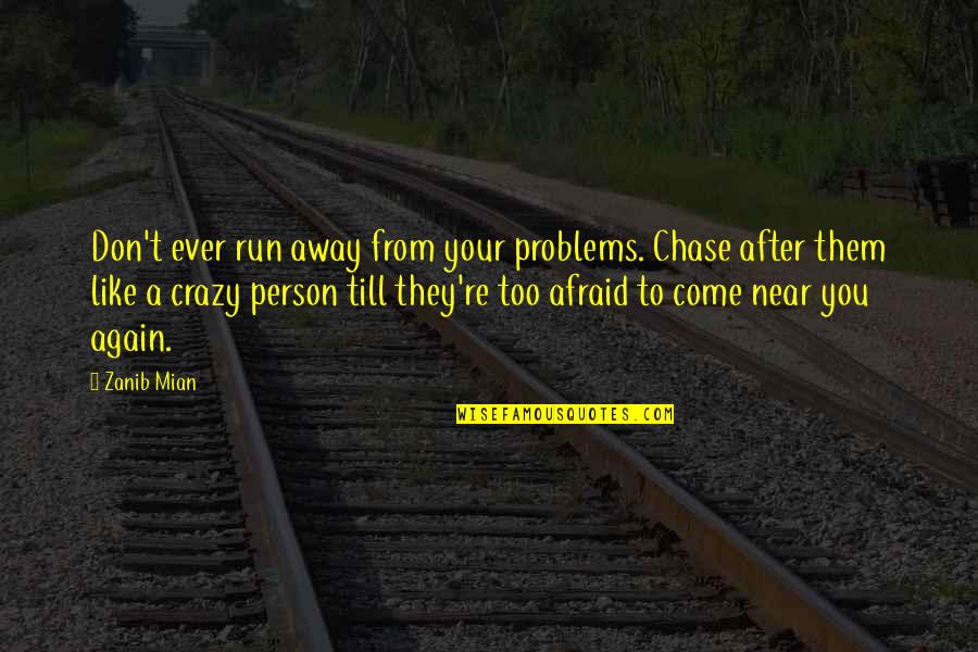 A Person You Don't Like Quotes By Zanib Mian: Don't ever run away from your problems. Chase