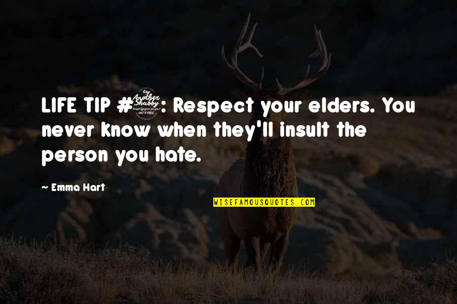 A Person You Hate Quotes By Emma Hart: LIFE TIP #7: Respect your elders. You never
