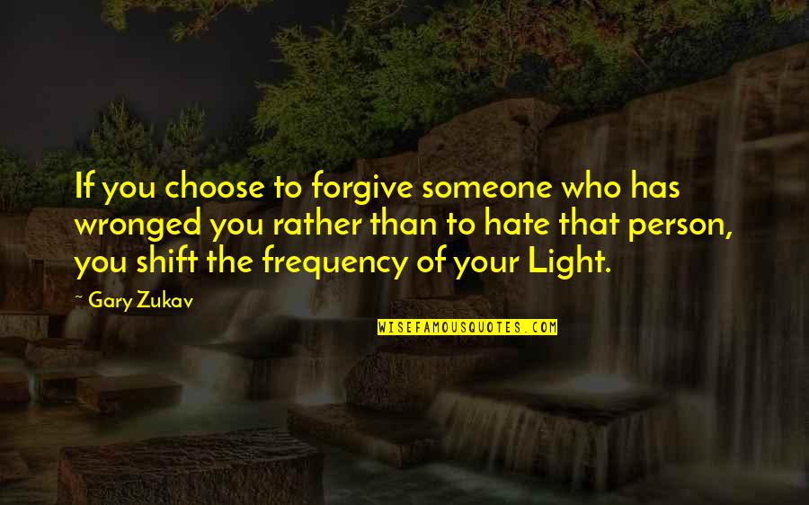 A Person You Hate Quotes By Gary Zukav: If you choose to forgive someone who has