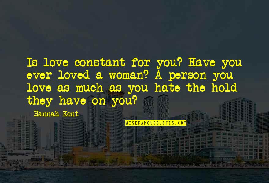 A Person You Hate Quotes By Hannah Kent: Is love constant for you? Have you ever