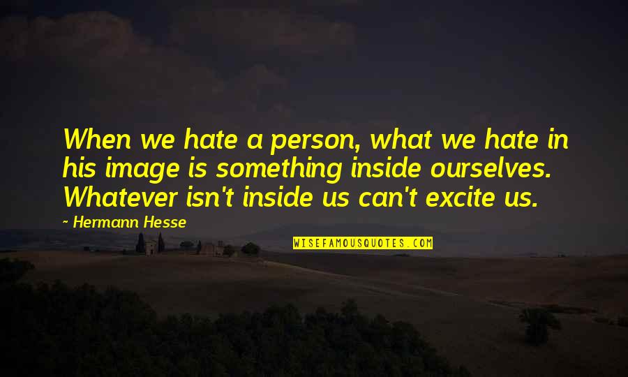 A Person You Hate Quotes By Hermann Hesse: When we hate a person, what we hate