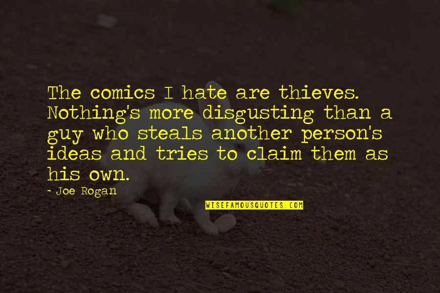 A Person You Hate Quotes By Joe Rogan: The comics I hate are thieves. Nothing's more