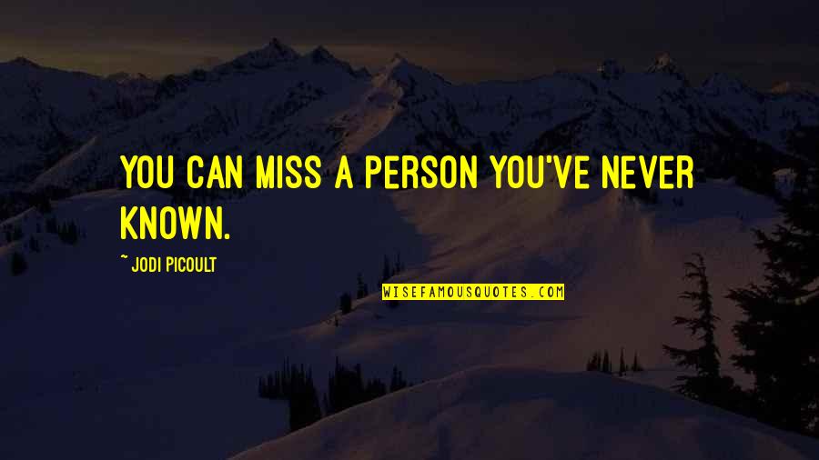 A Person You Miss Quotes By Jodi Picoult: You can miss a person you've never known.