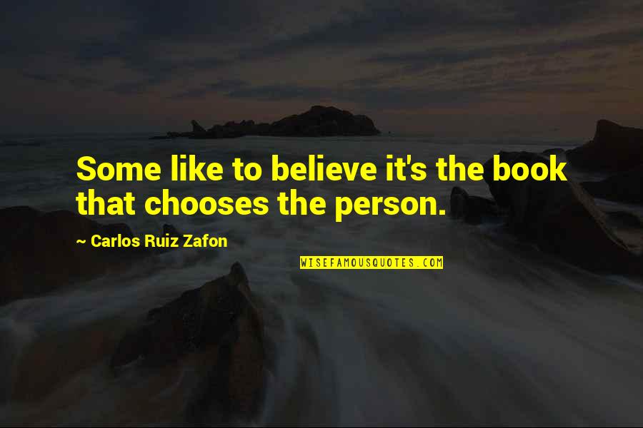 A Person You Really Like Quotes By Carlos Ruiz Zafon: Some like to believe it's the book that