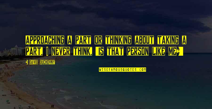A Person You Really Like Quotes By David Duchovny: Approaching a part or thinking about taking a