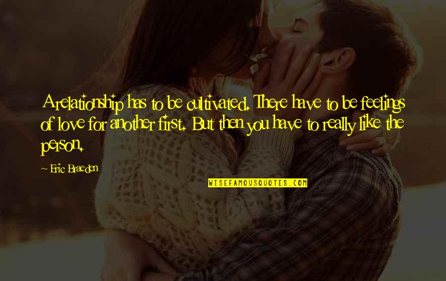 A Person You Really Like Quotes By Eric Braeden: A relationship has to be cultivated. There have A Person You Really Like Quotes By Eric Braeden: A relationship has to be cultivated. There have