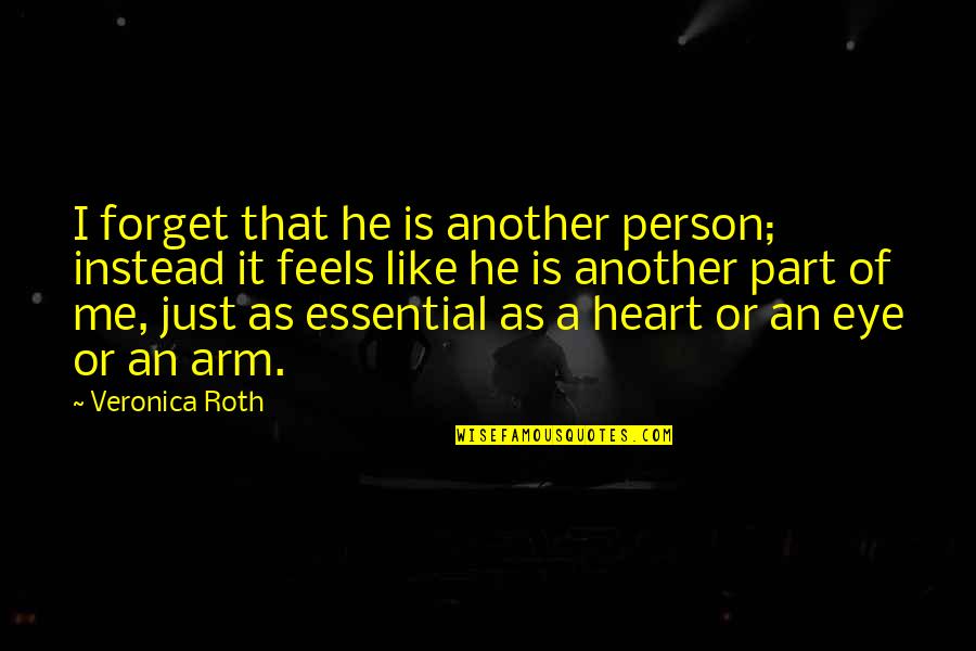 A Person You Really Like Quotes By Veronica Roth: I forget that he is another person; instead