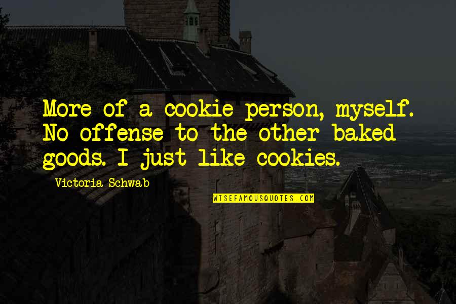 A Person You Really Like Quotes By Victoria Schwab: More of a cookie person, myself. No offense