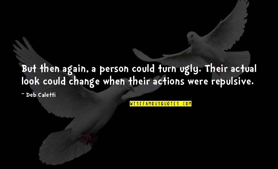 A Person's Actions Quotes By Deb Caletti: But then again, a person could turn ugly.